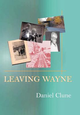 Leaving Wayne: A Story about Overcoming Trauma, Poverty, and Addiction While Growing Up in a Time of Radical Change