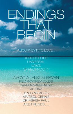 Endings That Begin...: A Journey Into Love Through the Universal Laws of Reciprocity