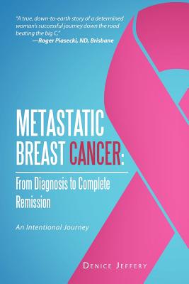 Metastatic Breast Cancer: From Diagnosis to Complete Remission - an Intentional Journey