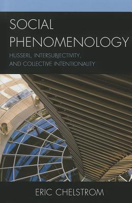 Social Phenomenology: Husserl, Intersubjectivity, and Collective Intentionality