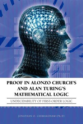 Proof in Alonzo Church’s and Alan Turing’s Mathematical Logic: Undecidability of First-Order Logic