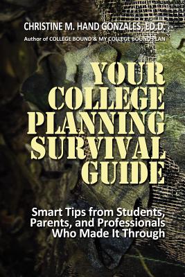 Your College Planning Survival Guide: Smart Tips from Students, Parents, and Professionals Who Made It Through