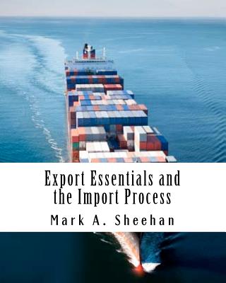 Export Essentials and the Import Process: A Basic Guide to the Flow of Goods, Documents and Money Across International Borders