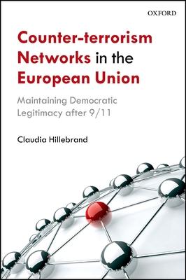 Counter-Terrorism Networks in the European Union: Maintaining Democratic Legitimacy After 9/11