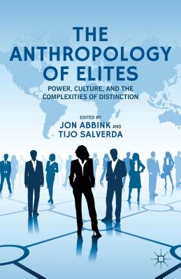 The Anthropology of Elites: Power, Culture and the Complexities of Distinction