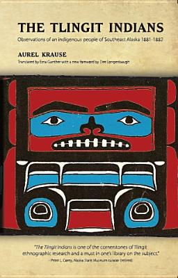 The Tlingit Indians: Observations of an Indigenous People of Southwest Alaska 1881-1882