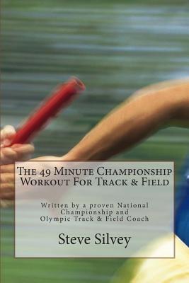 The 49 Minute Championship Workout for Track & Field: Written by a Proven National Championship and Olympic Track and Field Coac