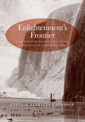 Enlightenment’s Frontier: The Scottish Highlands and the Origins of Environmentalism