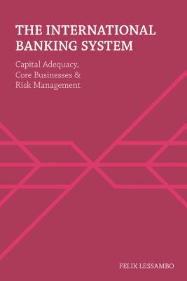 The International Banking System: Capital Adequacy, Core Businesses and Risk Management