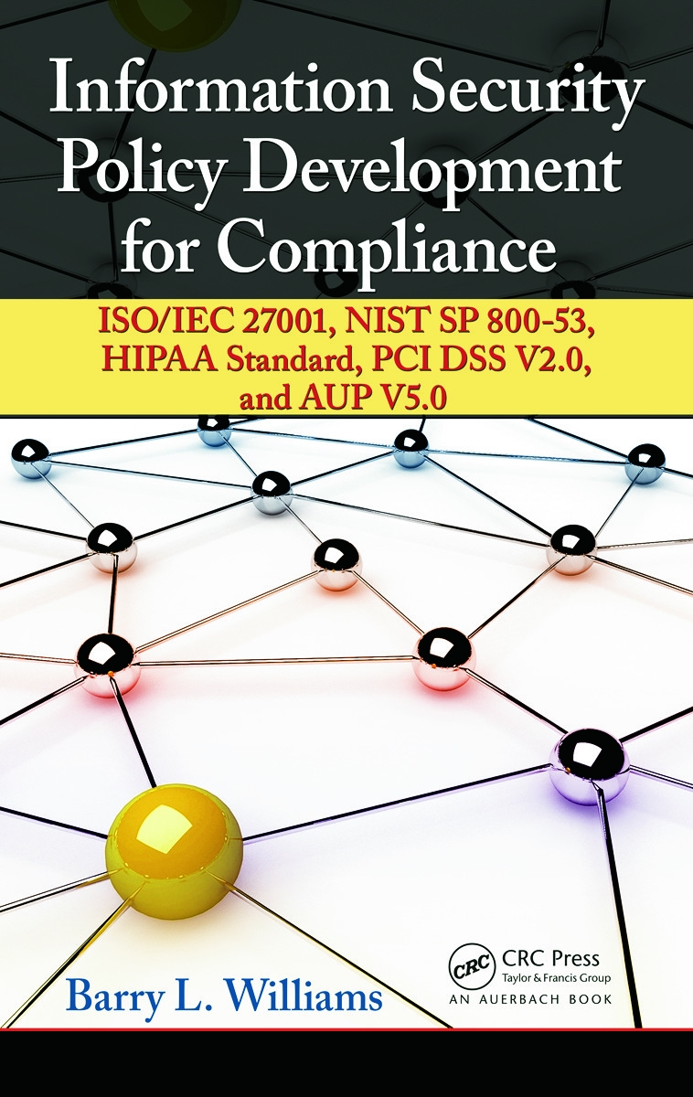 Information Security Policy Development for Compliance: Iso/Iec 27001, Nist Sp 800-53, Hipaa Standard, PCI Dss V2.0, and Aup V5.0