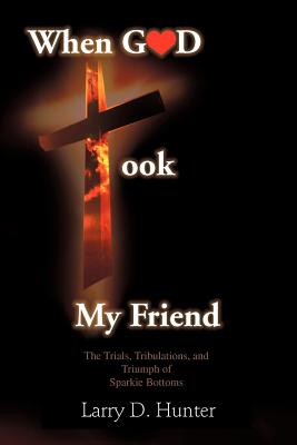 When God Took My Friend & the Trials, Tribulations, and Triumph of Sparkie Bottoms