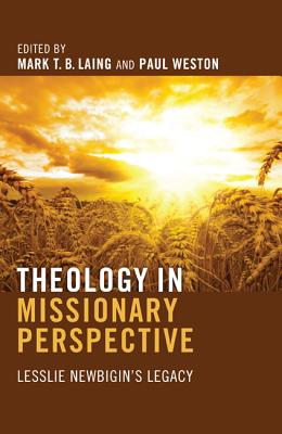 A Theology in Missionary Perspective: Lesslie Newbigin’s Legacy