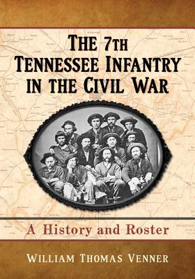 The 7th Tennessee Infantry in the Civil War: A History and Roster