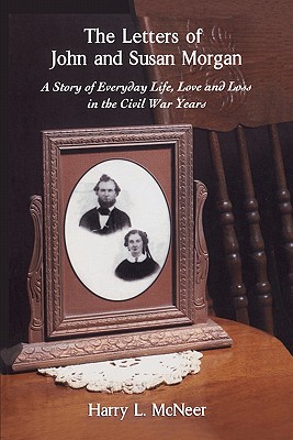 The Letters of John and Susan Morgan: A Story of Everyday Life, Love and Loss in the Civil War Years