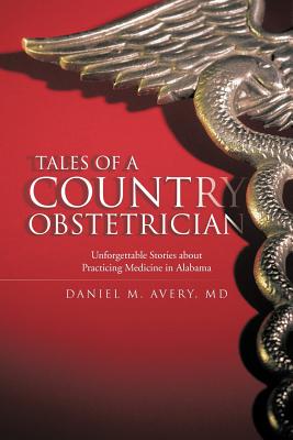Tales of a Country Obstetrician: Unforgettable Stories about Practicing Medicine in Alabama