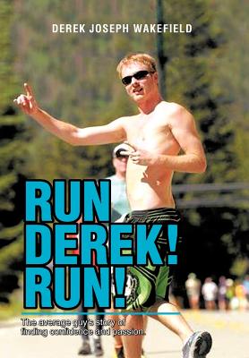 Run Derek! Run!: The Average Guy’s Story of Finding Confidence and Passion.