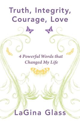 Truth, Integrity, Courage, Love: 4 Powerful Words That Changed My Life