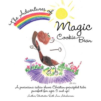 The Adventures of Magic Cookie Bean: A Precocious Calico Shares Christian-principled Tales; Purrfect for Ages 5 and Up!