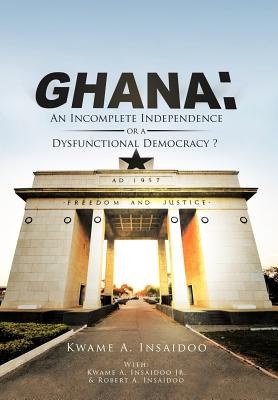 Ghana: An Incomplete Independence or a Dysfunctional Democracy?