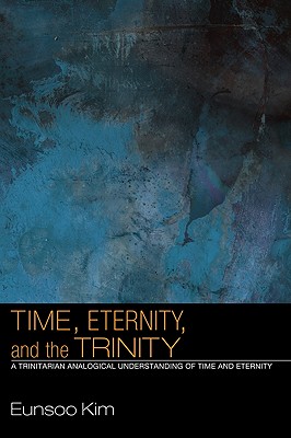 Time, Eternity, and the Trinity: A Trinitarian Analogical Understanding of Time and Eternity