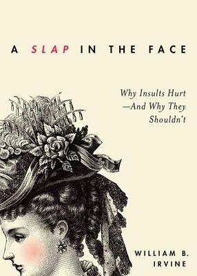 Slap in the Face: Why Insults Hurt--And Why They Shouldn’t