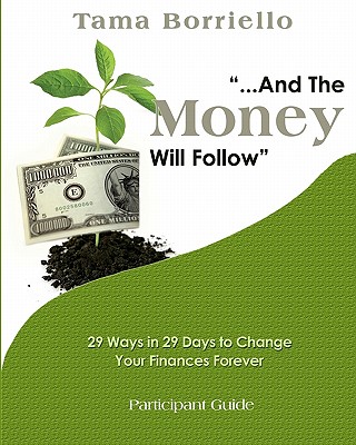 And the Money Will Follow Participant Guide: 29 Ways in 29 Days to Change Your Finances Forever