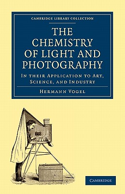 The Chemistry of Light and Photography in Their Application to Art, Science, and Industry