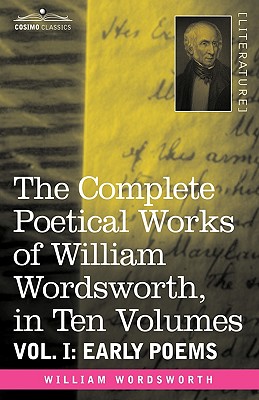 The Complete Poetical Works of William Wordsworth, in Ten Volumes - Vol. I: Early Poems