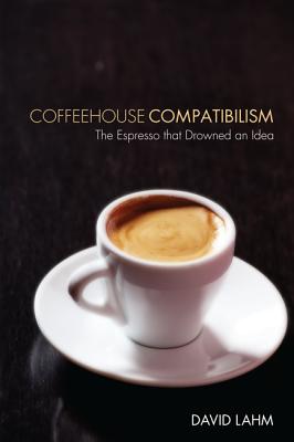 Coffeehouse Compatibilism: The Espresso That Drowned an Idea