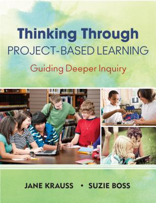 Thinking Through Project-Based Learning: Guiding Deeper Inquiry