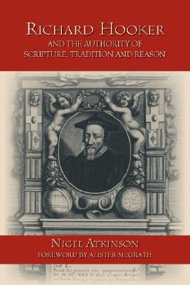 Richard Hooker and the Authority of Scripture, Tradition and Reason