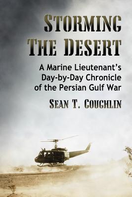 Storming the Desert: A Marine Lieutenant’s Day-by-Day Chronicle of the Persian Gulf War