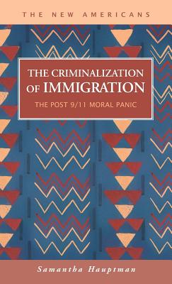 The Criminalization of Immigration: The Post 9/11 Moral Panic