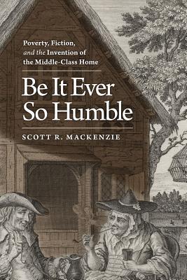 Be It Ever So Humble: Poverty, Fiction, and the Invention of the Middle-Class Home