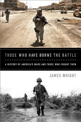 Those Who Have Borne the Battle: A History of America’s Wars and Those Who Fought Them