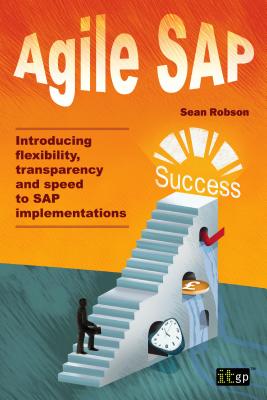 Agile Sap: Introducing Flexibility, Transparency and Speed to Sap Implementations