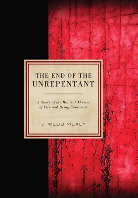 The End of the Unrepentant: A Study of the Biblical Themes of Fire and Being Consumed