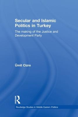 Secular and Islamic Politics in Turkey: The Making of the Justice and Development Party