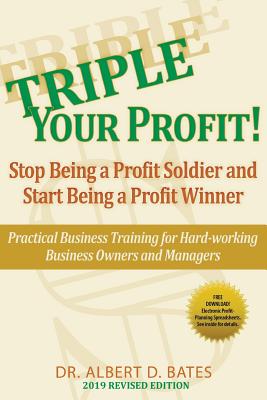 Triple Your Profit!: Stop Being a Profit Soldier and Start Being a Profit Winner, Practical Business Training for Hard-Working B