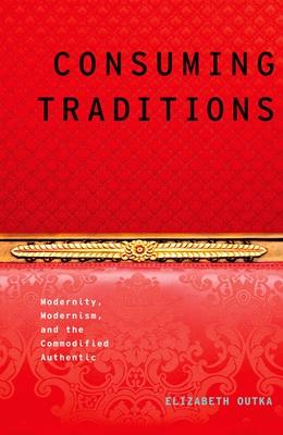 Consuming Traditions: Modernity, Modernism, and the Commodified Authentic