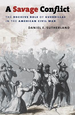 A Savage Conflict: The Decisive Role of Guerrillas in the American Civil War