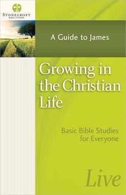 Growing in the Christian Life: A Guide to James