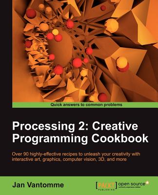 Processing 2: Creative Programming Cookbook: Over 90 Highly-Effective Recipes to Unleash Your Creativity with Interactive Art, G