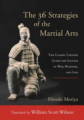 The 36 Strategies of the Martial Arts: The Classic Chinese Guide for Success in War, Business, and Life