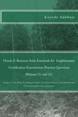 Oracle e-Business Suite Essentials for Implementers Certification Examination Practice Questions (Release 11i and 12): Stage 1 o