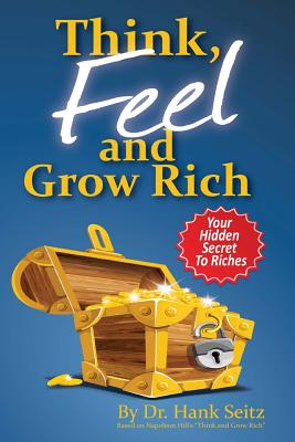 Think, Feel and Grow Rich: Your Hidden Secret to Riches