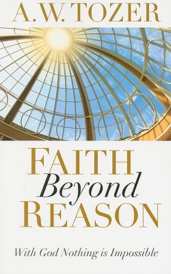 Faith Beyond Reason: With God Nothing Is Impossible