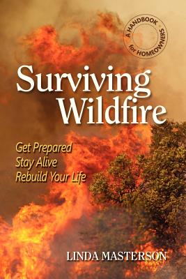 Surviving Wildfire: Get Prepared, Stay Alive, Rebuild Your Life: A Handbook for Homeowners