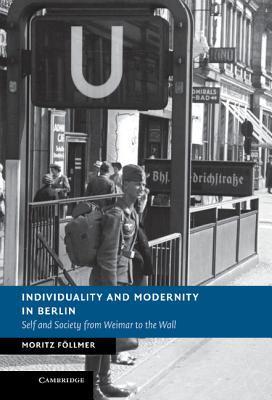 Individuality and Modernity in Berlin: Self and Society from Weimar to the Wall