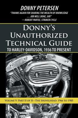 Donny’s Unauthorized Technical Guide to Harley-Davidson, 1936 to Present: Volume V: Part II of II-The Shovelhead: 1966 to 1985